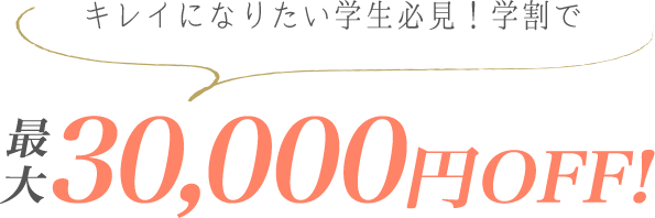 キレイになりたい学生必見！学割で最大30,000円OFF！