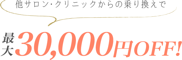 他サロン・クリニックからの乗り換えで最大30,000円OFF！