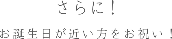 さらに！ お誕生日が近い方をお祝い！