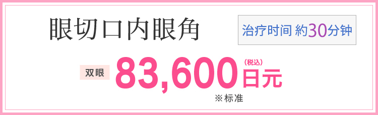 目頭切開 施術時間30分 両目83,600円（税込）