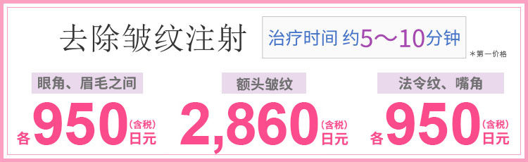 シワ取り注射(施術時間 約5～10分※初回価格)目尻・眉間 各930円(税込)、額の横ジワ 2,800円(税込)、ほうれい線・口角 各930円(税込)